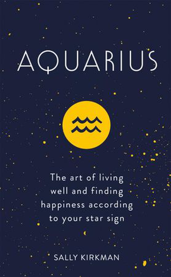 Aquarius - The Art of Living Well and Finding Happiness According to Your Star Sign (ebok) av Sally Kirkman