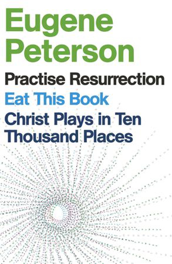 Eugene Peterson: Christ Plays in Ten Thousand Places, Eat This Book, Practise Resurrection (ebok) av Eugene H. Peterson