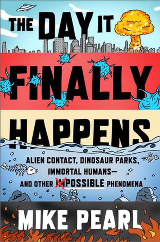 The Day It Finally Happens - Alien Contact, Dinosaur Parks, Immortal Humans - And Other Possible Phenomena (ebok) av Mike Pearl