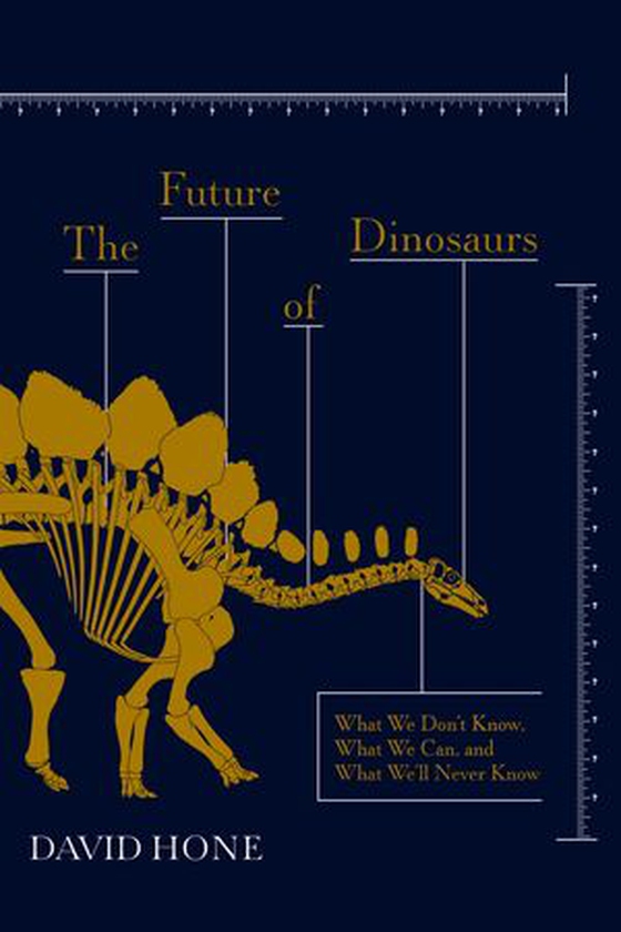 The Future of Dinosaurs - What We Don't Know, What We Can, and What We'll Never Know (ebok) av David Hone