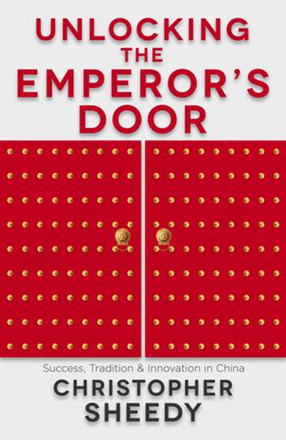 Unlocking the Emperor's Door - Success, Tradition and Innovation in China (ebok) av Christopher Sheedy