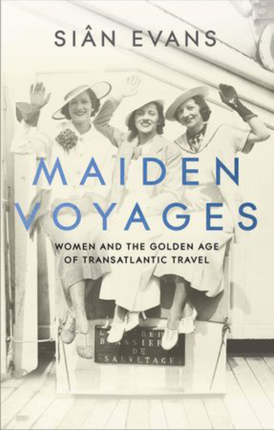Maiden Voyages - women and the Golden Age of transatlantic travel (ebok) av Siân Evans