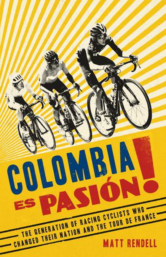 Colombia Es Pasion! - The Generation of Racing Cyclists Who Changed Their Nation and the Tour de France (ebok) av Matt Rendell