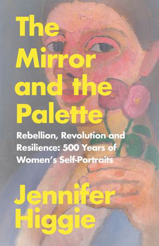 The Mirror and the Palette - Rebellion, Revolution and Resilience: 500 Years of Women's Self-Portraits (ebok) av Jennifer Higgie