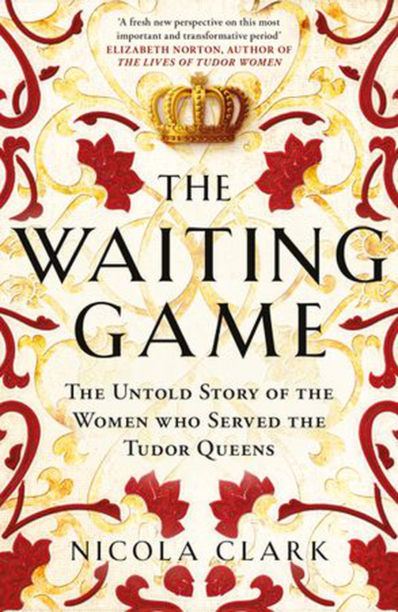 The Waiting Game - The Untold Story of the Women Who Served the Tudor Queens (ebok) av Nicola Clark