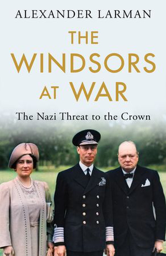 The Windsors at War - As seen on Channel 4’s Edward vs George - The Nazi Threat to the Crown (ebok) av Alexander Larman