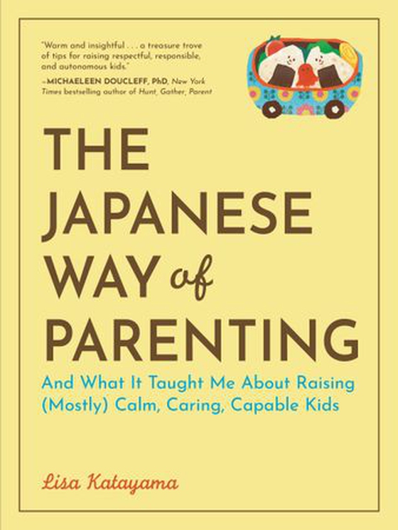 The Japanese Way of Parenting - And What It Taught Me About Raising (Mostly) Calm, Caring, Capable Kids (ebok) av Lisa Katayama