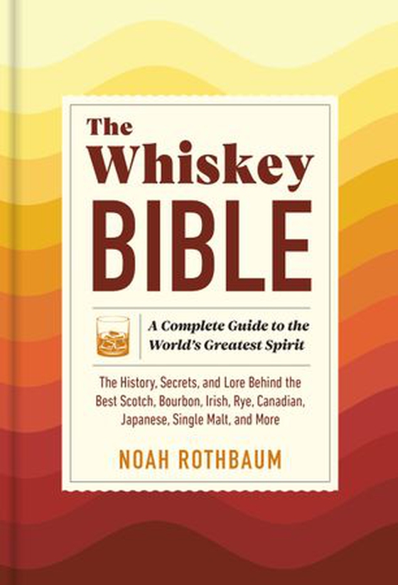 The Whiskey Bible - A Complete Guide to the World's Greatest Spirit (The History, Secrets, and Lore Behind the Best Scotch, Bourbon, Irish, Rye, Canadian, Japanese, Single Malt, and More) (ebok) av Noah Rothbaum