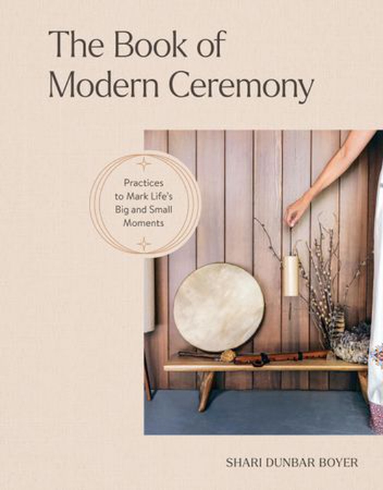 The Book of Modern Ceremony - Practices to Mark Life's Big and Small Moments (ebok) av Shari Dunbar Boyer