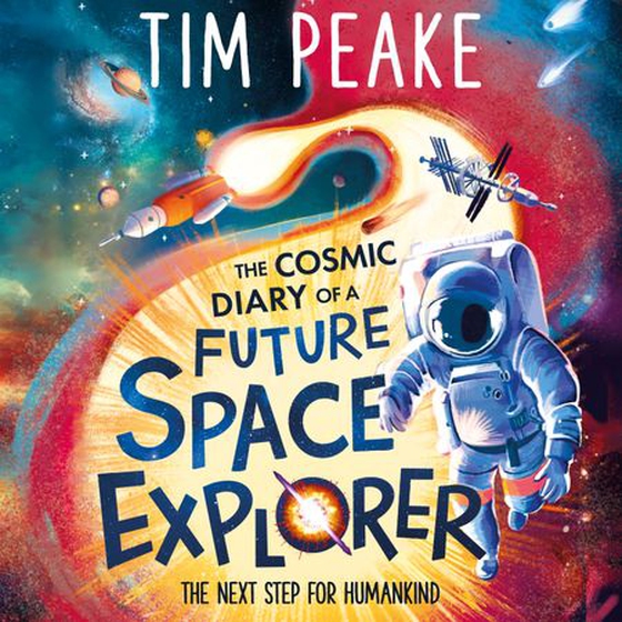 The Cosmic Diary of a Future Space Explorer - The Next Step for Humankind (lydbok) av Tim Peake