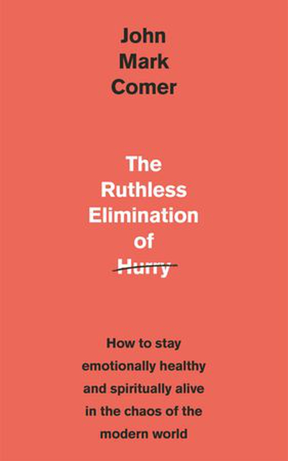 The Ruthless Elimination of Hurry - How to stay emotionally healthy and spiritually alive in the chaos of the modern world (ebok) av John Mark Comer