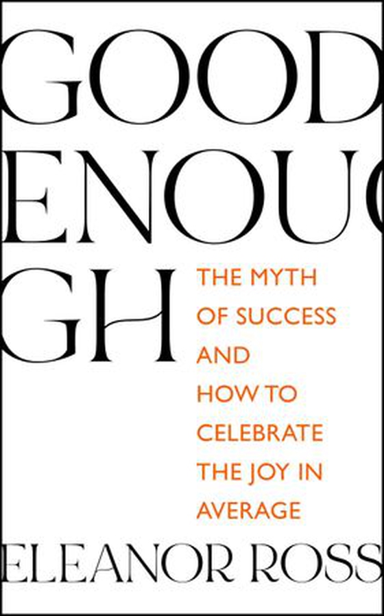 Good Enough - The Myth of Success and How to Celebrate the Joy in Average (ebok) av Eleanor Ross