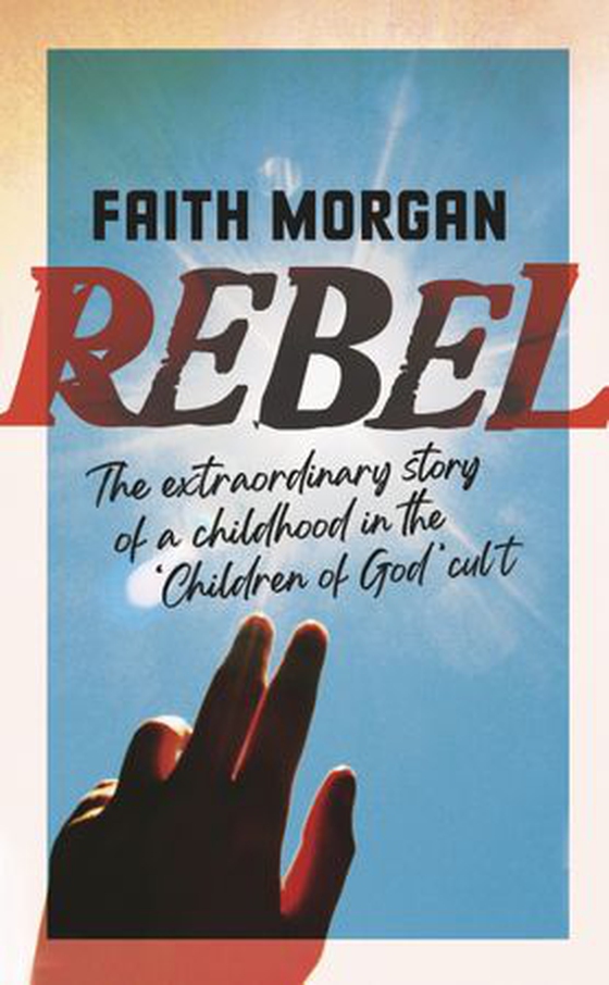 Rebel - The extraordinary story of a childhood in the 'Children of God' cult (ebok) av Faith Morgan