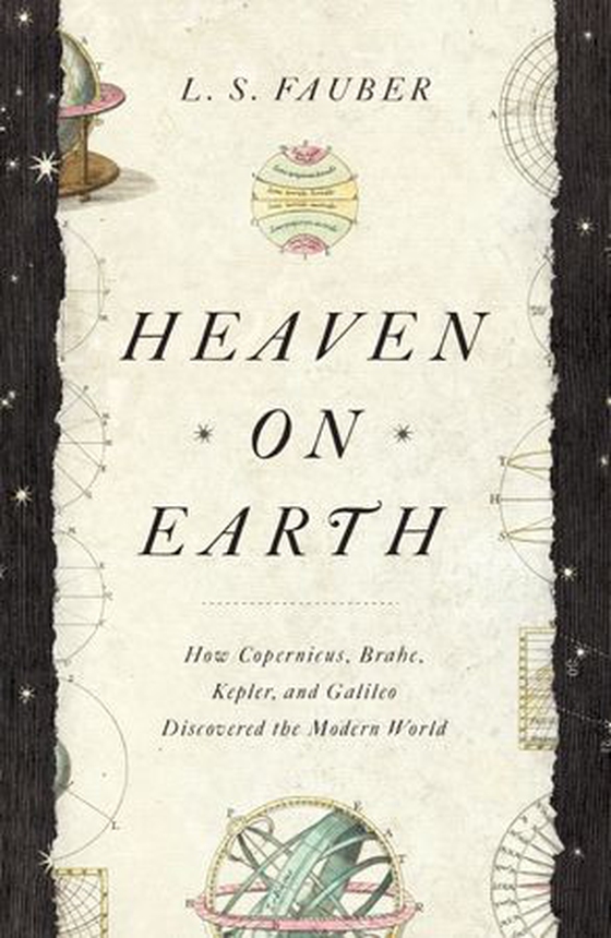 Heaven on Earth - How Copernicus, Brahe, Kepler, and Galileo Discovered the Modern World (ebok) av J. S. Fauber