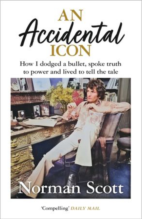 An Accidental Icon - How I dodged a bullet, spoke truth to power and lived to tell the tale (ebok) av Norman Scott