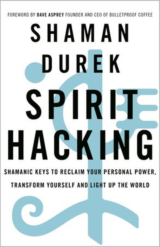 Spirit Hacking - Shamanic keys to reclaim your personal power, transform yourself and light up the world (ebok) av Durek Verrett