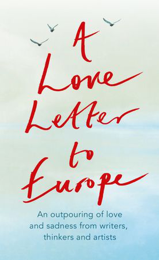 A Love Letter to Europe - An outpouring of sadness and hope – Mary Beard, Shami Chakrabati, Sebastian Faulks, Neil Gaiman, Ruth Jones, J.K. Rowling, Sandi Toksvig and others (ebok) av Frank Cottrell Boyce