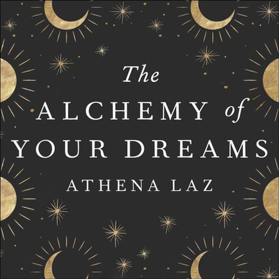 The Alchemy of Your Dreams - A Modern Guide to the Ancient Art of Lucid Dreaming and Interpretation (lydbok) av Athena Laz