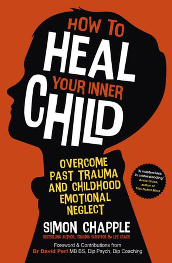 How to Heal Your Inner Child - Overcome Past Trauma and Childhood Emotional Neglect (ebok) av Simon Chapple