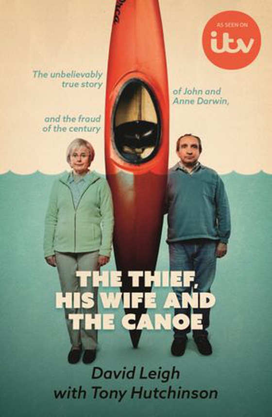 The Thief, His Wife and The Canoe - The astonishing true story of Anne Darwin and 'Canoe Man' John and their jaw-dropping deception (ebok) av David Leigh