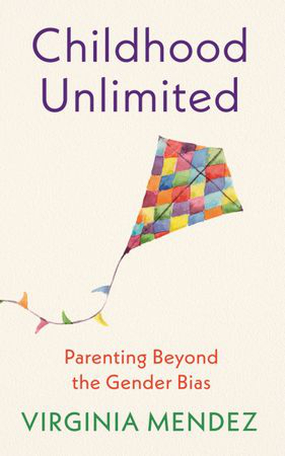 Childhood Unlimited - Parenting Beyond the Gender Bias (ebok) av Virginia Mendez