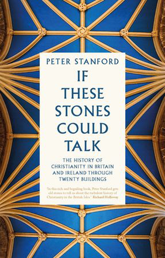 If These Stones Could Talk - The History of Christianity in Britain and Ireland through Twenty Buildings (ebok) av Peter Stanford