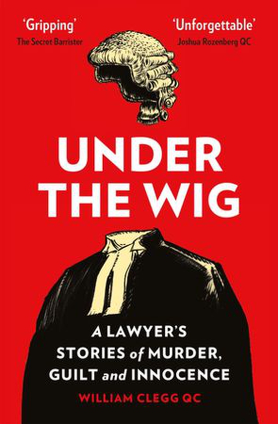 Under the Wig - A Lawyer's Stories of Murder, Guilt and Innocence (ebok) av William Clegg