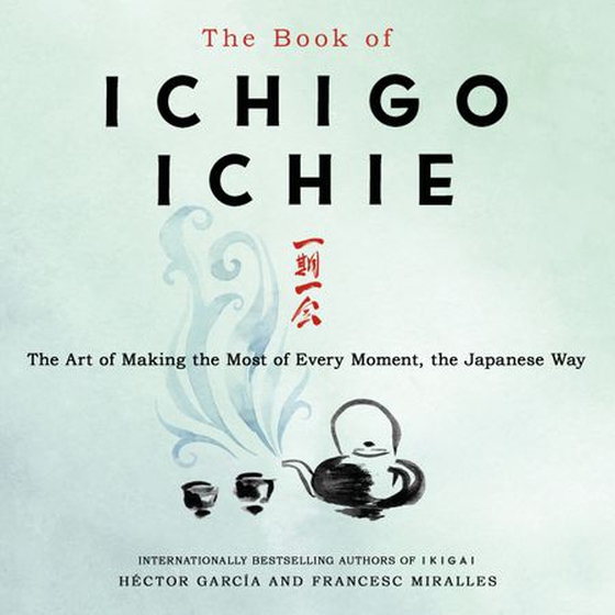 The Book of Ichigo Ichie - The Art of Making the Most of Every Moment, the Japanese Way (lydbok) av Francesc Miralles