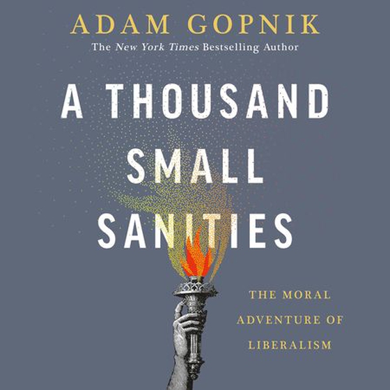 A Thousand Small Sanities - The Moral Adventure of Liberalism (lydbok) av Adam Gopnik