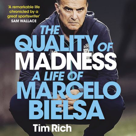 The Quality of Madness - A Life of Marcelo Bielsa (lydbok) av Tim Rich