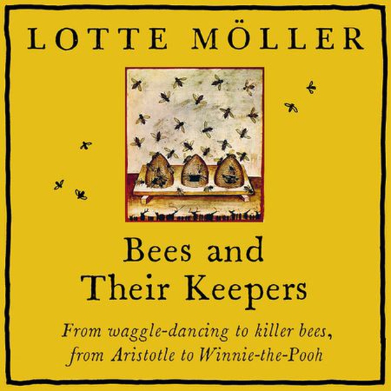 Bees and Their Keepers - From waggle-dancing to killer bees, from Aristotle to Winnie-the-Pooh (lydbok) av Lotte Möller