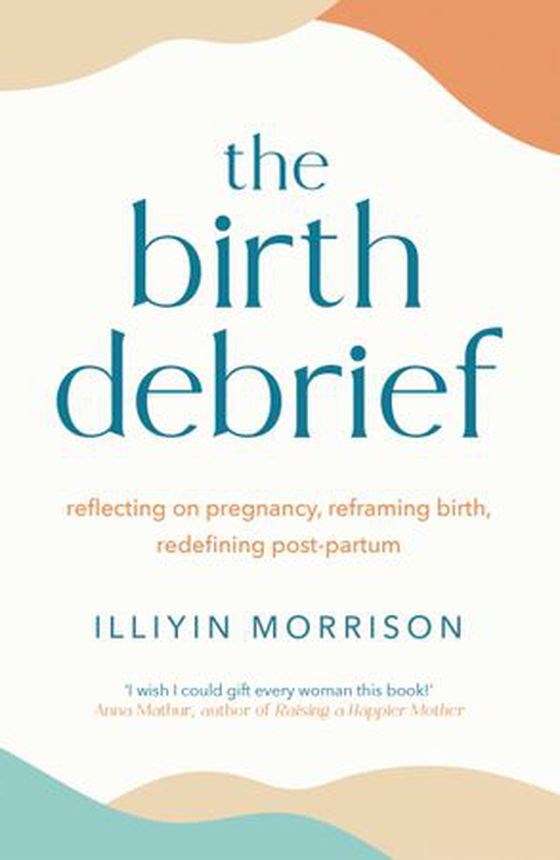 The Birth Debrief - Reflecting on pregnancy,  reframing birth,  redefining post-partum (ebok) av Illiyin Morrison