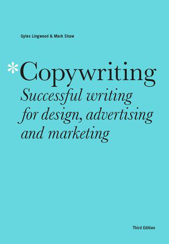 Copywriting Third Edition - Successful writing for design, advertising and marketing (ebok) av Gyles Lingwood