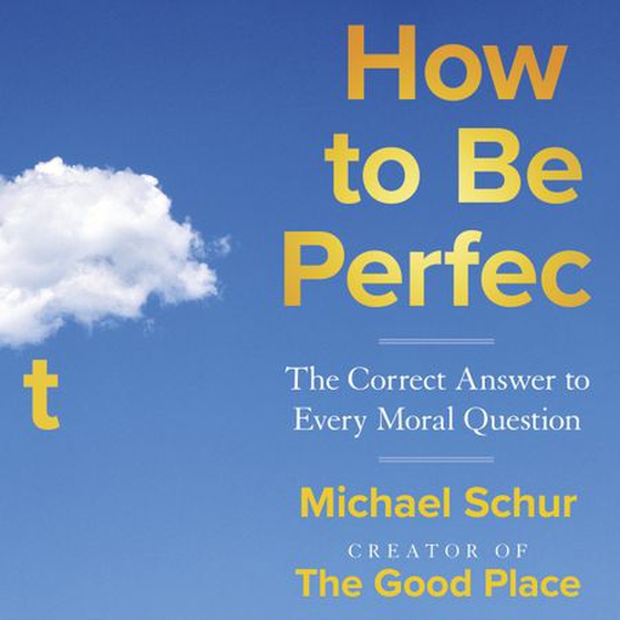 How to be Perfect - The Correct Answer to Every Moral Question – by the creator of the Netflix hit THE GOOD PLACE (lydbok) av Mike Schur