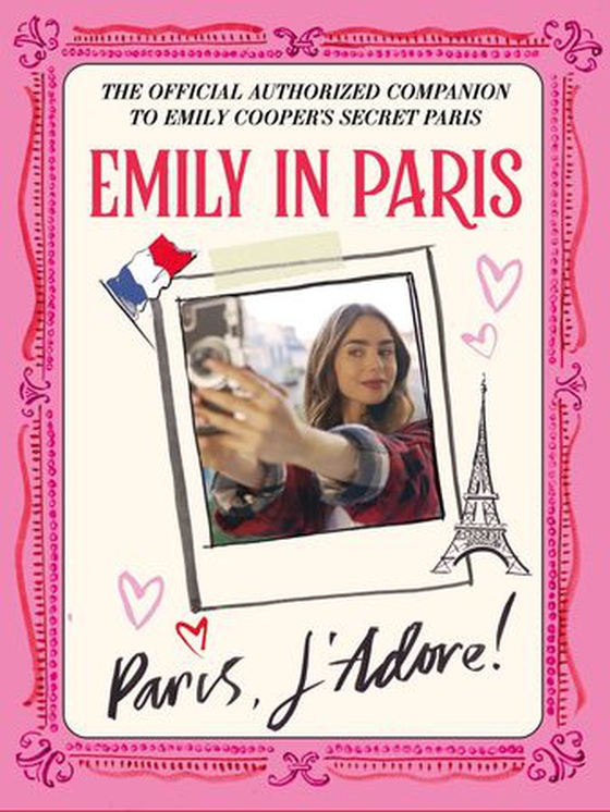 Emily in Paris: Paris, J'Adore! - The Official Authorized Companion (ebok) av Emily in Paris