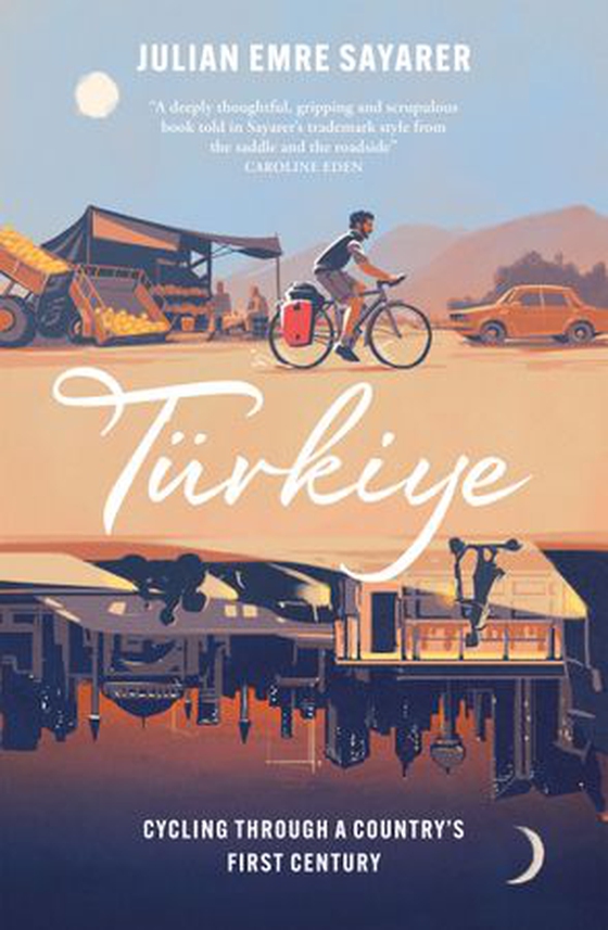 Türkiye - Cycling Through a Country’s First Century (ebok) av Julian Sayarer