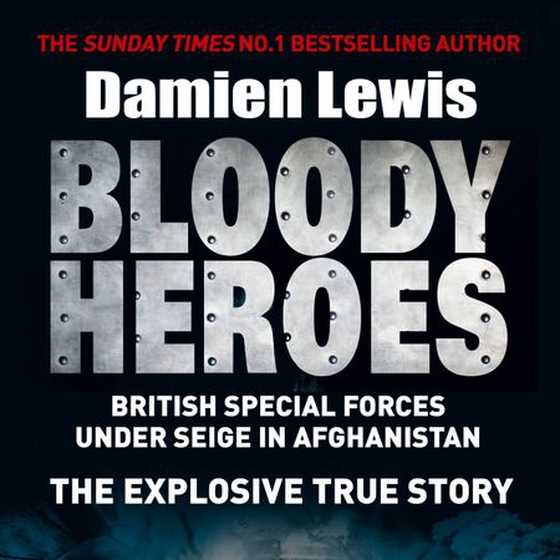 Bloody Heroes - BRITISH SPECIAL FORCES UNDER SEIGE IN AFGHANISTAN. THE EXPLOSIVE TRUE STORY. (lydbok) av Damien Lewis