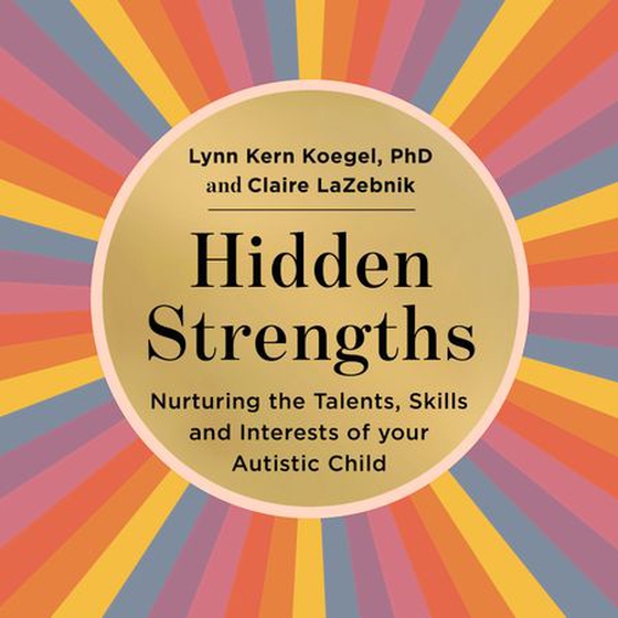 Hidden Strengths - Nurturing the talents, skills and interests of your autistic child (lydbok) av Lynn Kern Koegel