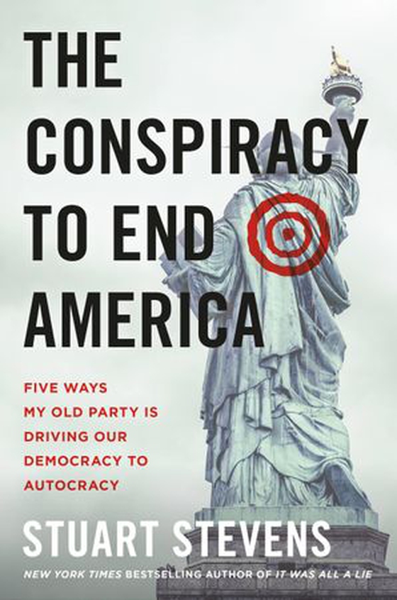 The Conspiracy to End America - Five Ways My Old Party Is Driving Our Democracy to Autocracy (ebok) av Stuart Stevens