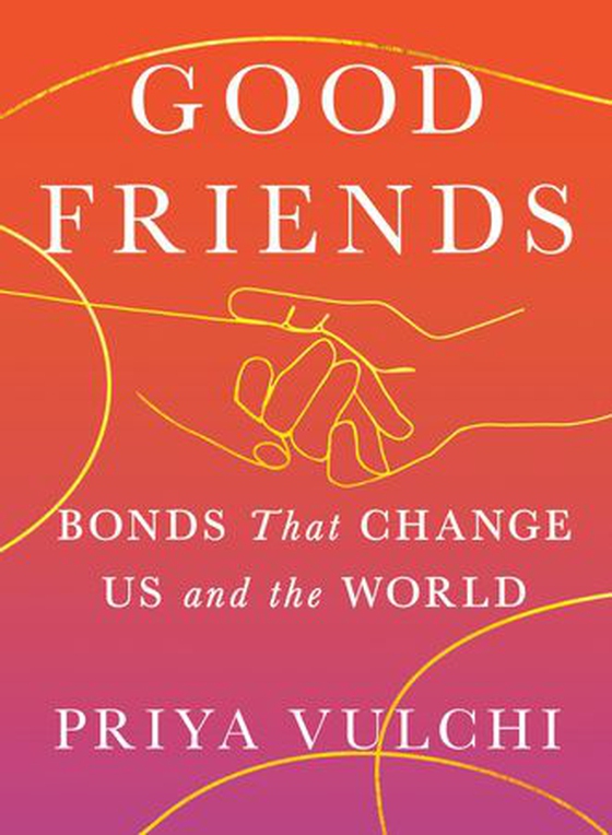 Good Friends - Bonds That Change Us and the World (ebok) av Priya Vulchi
