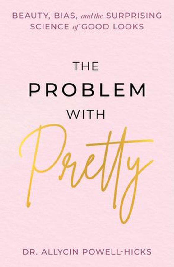 The problem with pretty - beauty, bias and the surprising science of good looks (ebok) av Allycin Powell-Hicks