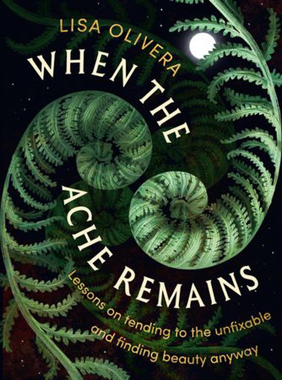 When the Ache Remains - Lessons on Tending to the Unfixable and Finding Beauty Anyway (ebok) av Lisa Olivera