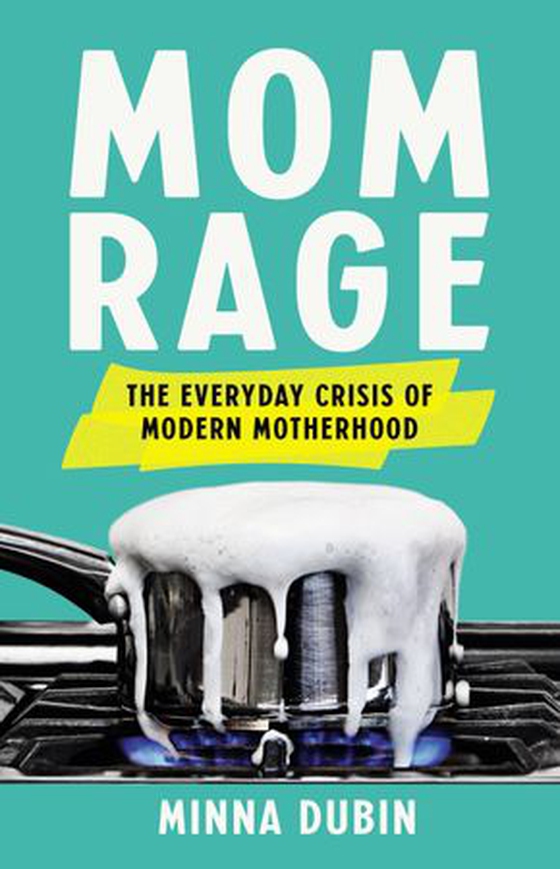 Mom Rage - The Everyday Crisis of Modern Motherhood (ebok) av Minna Dubin