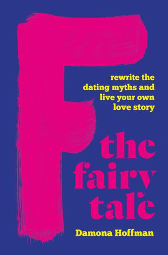 F the Fairy Tale - Rewrite the Dating Myths and Live Your Own Love Story (ebok) av Damona Hoffman