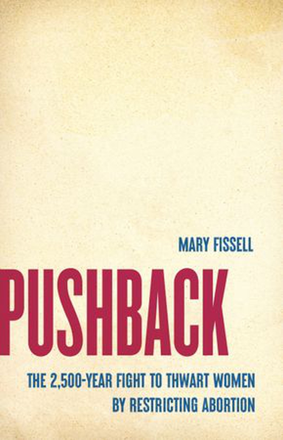Pushback - The 2,500-Year Fight to Thwart Women by Restricting Abortion (ebok) av Mary Fissell