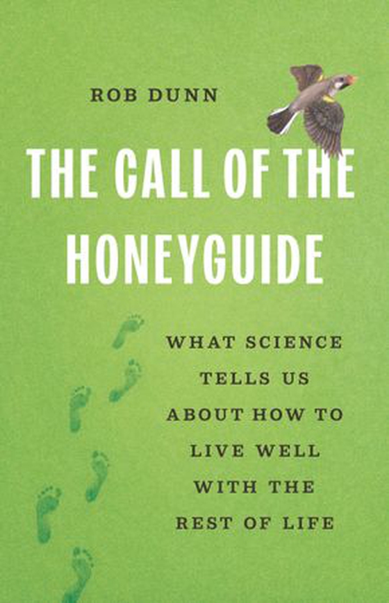 The Call of the Honeyguide - What Science Tells Us about How to Live Well with the Rest of Life (ebok) av Rob Dunn