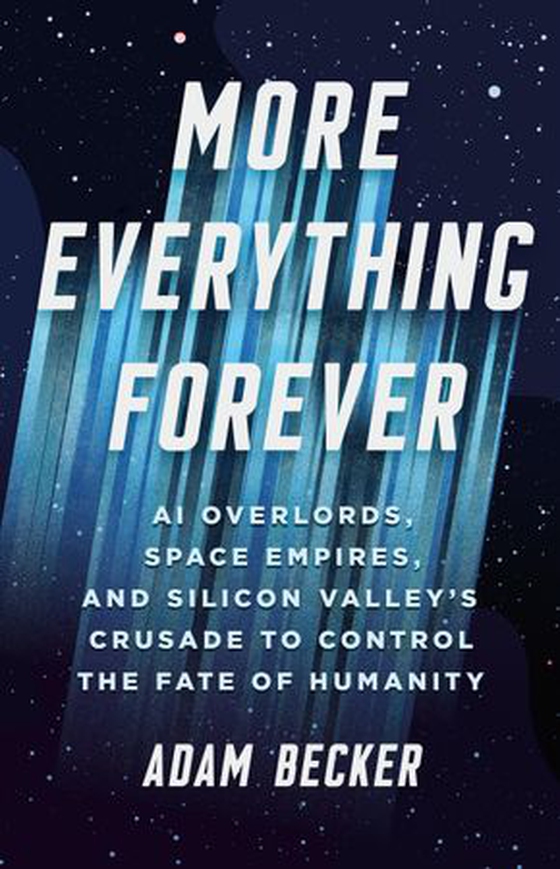 More Everything Forever - AI Overlords, Space Empires, and Silicon Valley's Crusade to Control the Fate of Humanity (ebok) av Adam Becker
