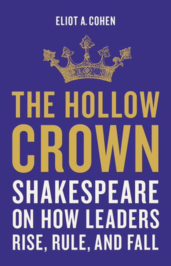 The Hollow Crown - Shakespeare on How Leaders Rise, Rule, and Fall (ebok) av Eliot A. Cohen