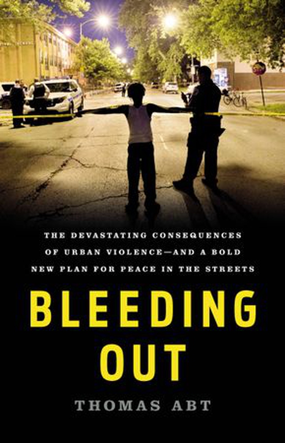 Bleeding Out - The Devastating Consequences of Urban Violence—and a Bold New Plan for Peace in the Streets (ebok) av Thomas Abt