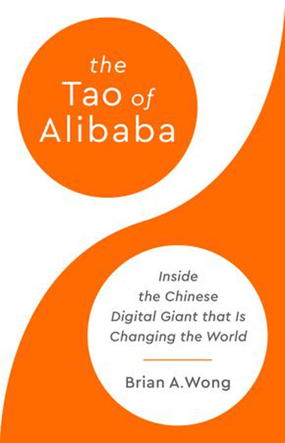 The Tao of Alibaba - Inside the Chinese Digital Giant That Is Changing the World (ebok) av Brian A Wong